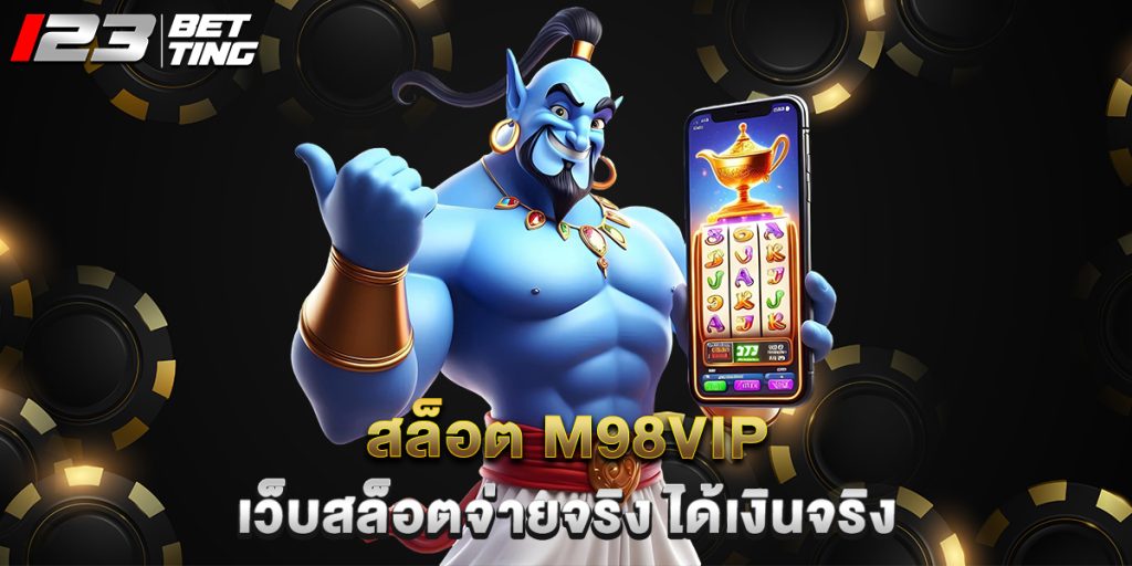 สล็อต m98vip เว็บสล็อตจ่ายจริง ได้เงินจริง