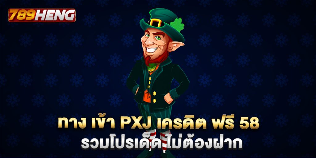 ทาง เข้า pxj เครดิต ฟรี 58 รวมโปรเด็ด ไม่ต้องฝาก