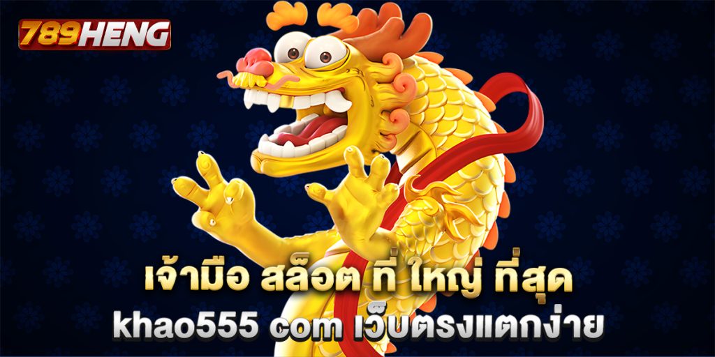 เจ้ามือ สล็อต ที่ ใหญ่ ที่สุด khao555 com เว็บตรงแตกง่าย